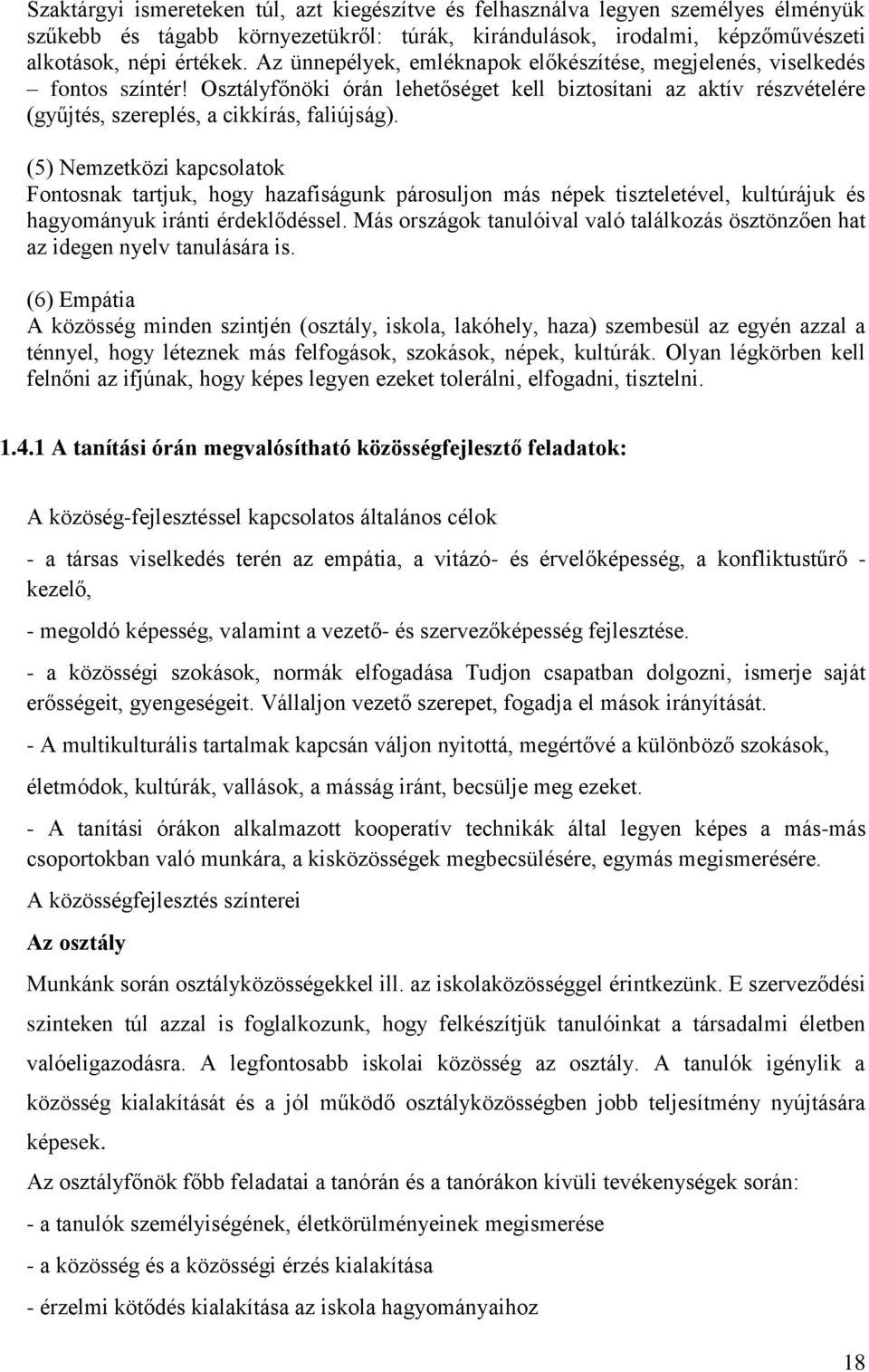 (5) Nemzetközi kapcsolatok Fontosnak tartjuk, hogy hazafiságunk párosuljon más népek tiszteletével, kultúrájuk és hagyományuk iránti érdeklődéssel.