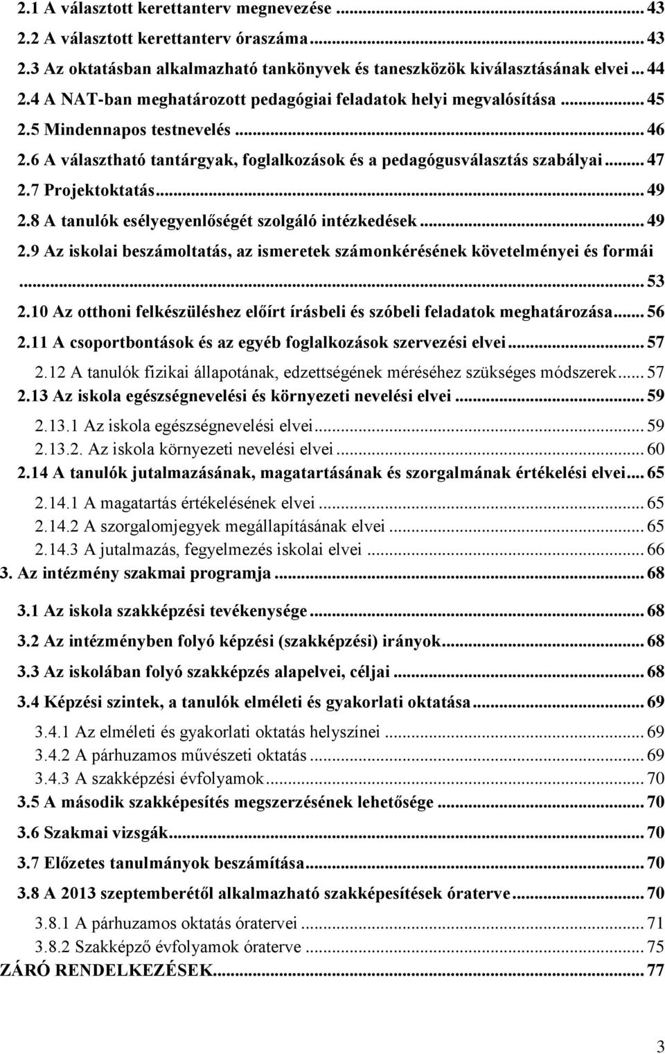 7 Projektoktatás... 49 2.8 A tanulók esélyegyenlőségét szolgáló intézkedések... 49 2.9 Az iskolai beszámoltatás, az ismeretek számonkérésének követelményei és formái... 53 2.