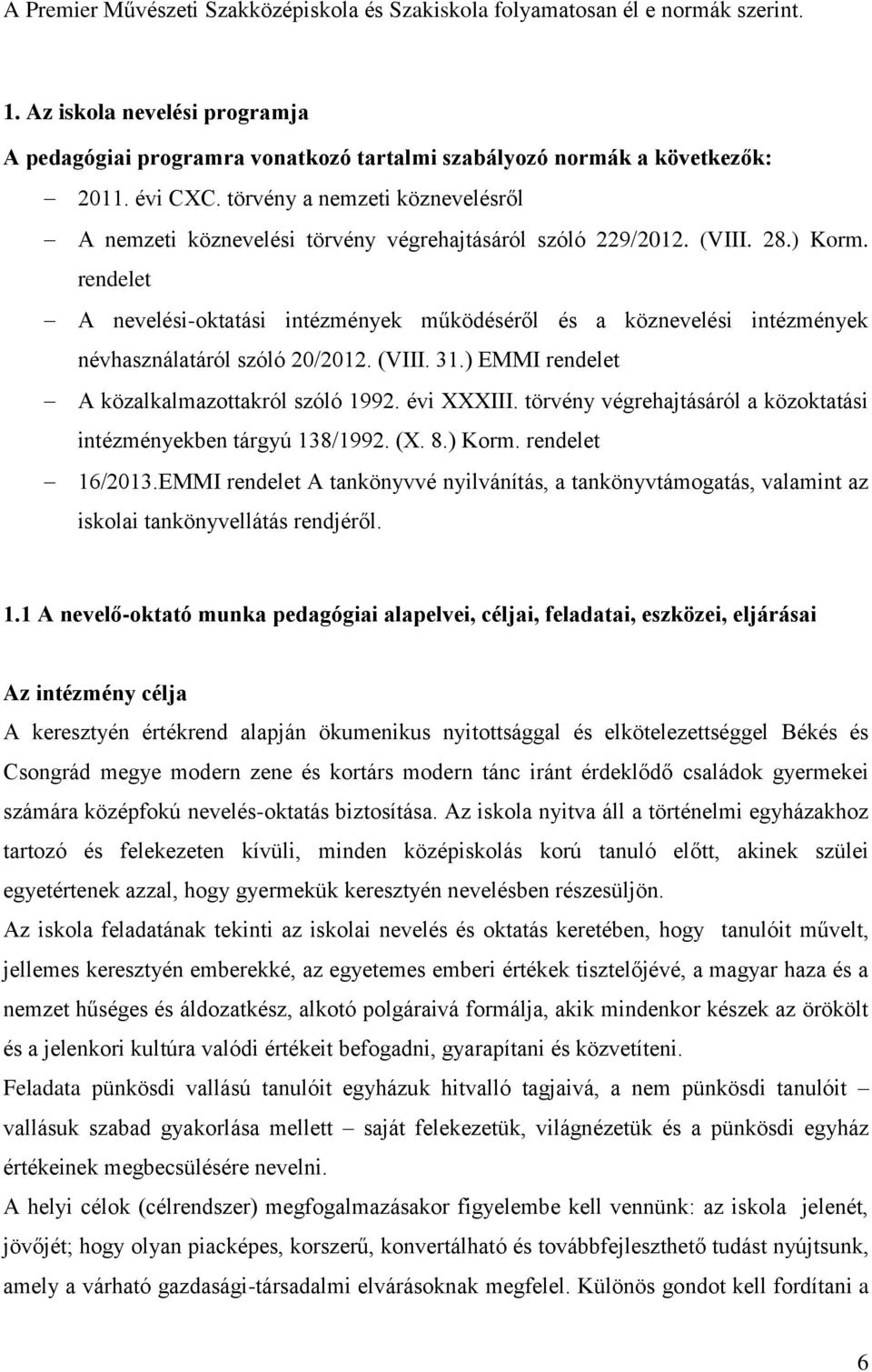 rendelet A nevelési-oktatási intézmények működéséről és a köznevelési intézmények névhasználatáról szóló 20/2012. (VIII. 31.) EMMI rendelet A közalkalmazottakról szóló 1992. évi XXXIII.