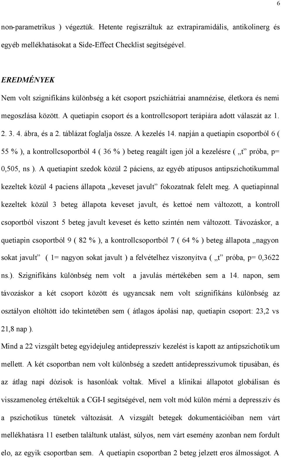 ábra, és a 2. táblázat foglalja össze. A kezelés 14. napján a quetiapin csoportból 6 ( 55 % ), a kontrollcsoportból 4 ( 36 % ) beteg reagált igen jól a kezelésre ( t próba, p= 0,505, ns ).