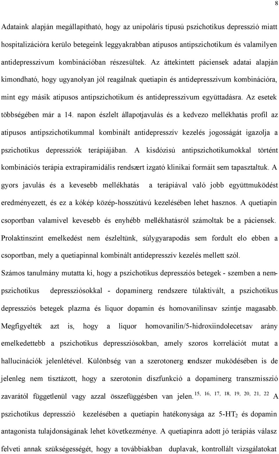 Az áttekintett páciensek adatai alapján kimondható, hogy ugyanolyan jól reagálnak quetiapin és antidepresszivum kombinációra, mint egy másik atipusos antipszichotikum és antidepresszivum együttadásra.