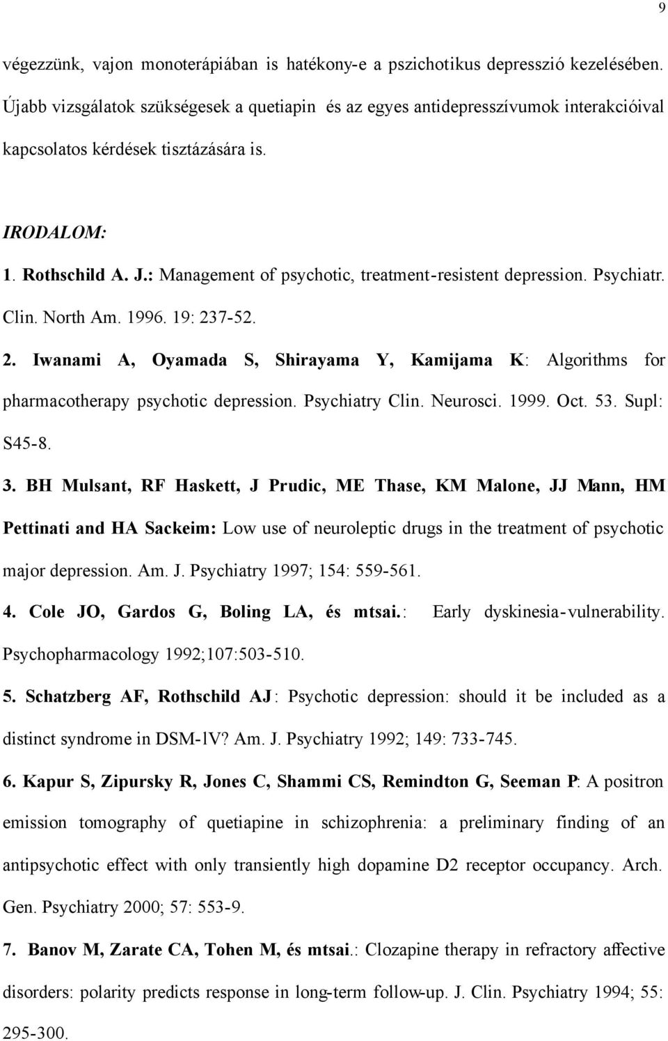 : Management of psychotic, treatment-resistent depression. Psychiatr. Clin. North Am. 1996. 19: 237-52. 2. Iwanami A, Oyamada S, Shirayama Y, Kamijama K: Algorithms for pharmacotherapy psychotic depression.