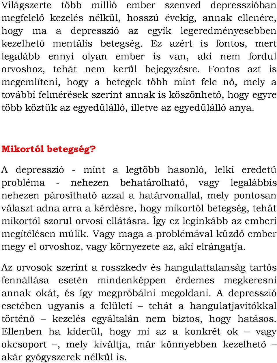 Fontos azt is megemlíteni, hogy a betegek több mint fele nő, mely a további felmérések szerint annak is köszönhető, hogy egyre több köztük az egyedülálló, illetve az egyedülálló anya.