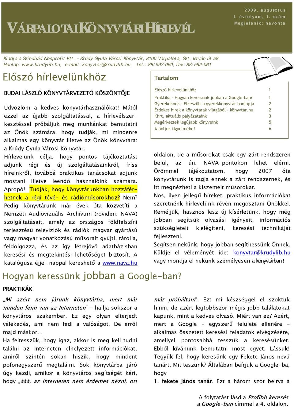 Mától ezzel az újabb szolgáltatással, a hírlevélszerkesztéssel próbáljuk meg munkánkat bemutatni az Önök számára, hogy tudják, mi mindenre alkalmas egy könyvtár illetve az Önök könyvtára: a Krúdy