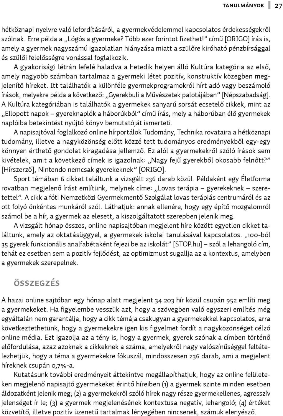 A gyakorisági létrán lefelé haladva a hetedik helyen álló Kultúra kategória az első, amely nagyobb számban tartalmaz a gyermeki létet pozitív, konstruktív közegben megjelenítő híreket.