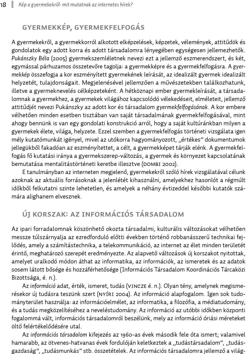 jellemezhetők. Pukánszky Béla (2005) gyermekszemléletnek nevezi ezt a jellemző eszmerendszert, és két, egymással párhuzamos összetevőre tagolja: a gyermekképre és a gyermekfelfogásra.