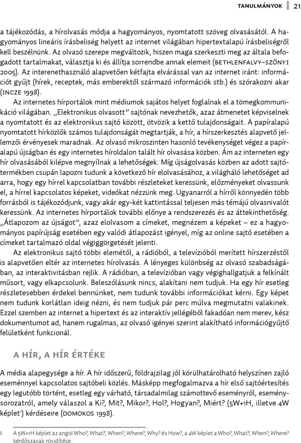 Az olvasó szerepe megváltozik, hiszen maga szerkeszti meg az általa befogadott tartalmakat, választja ki és állítja sorrendbe annak elemeit (Bethlenfalvy Szőnyi 2005).