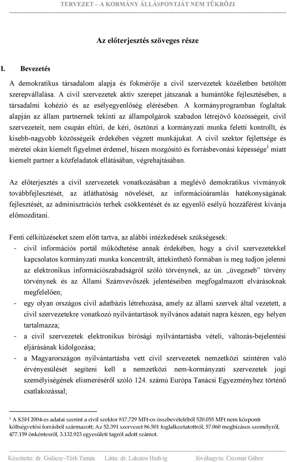 A kormányprogramban foglaltak alapján az állam partnernek tekinti az állampolgárok szabadon létrejövő közösségeit, civil szervezeteit, nem csupán eltűri, de kéri, ösztönzi a kormányzati munka feletti