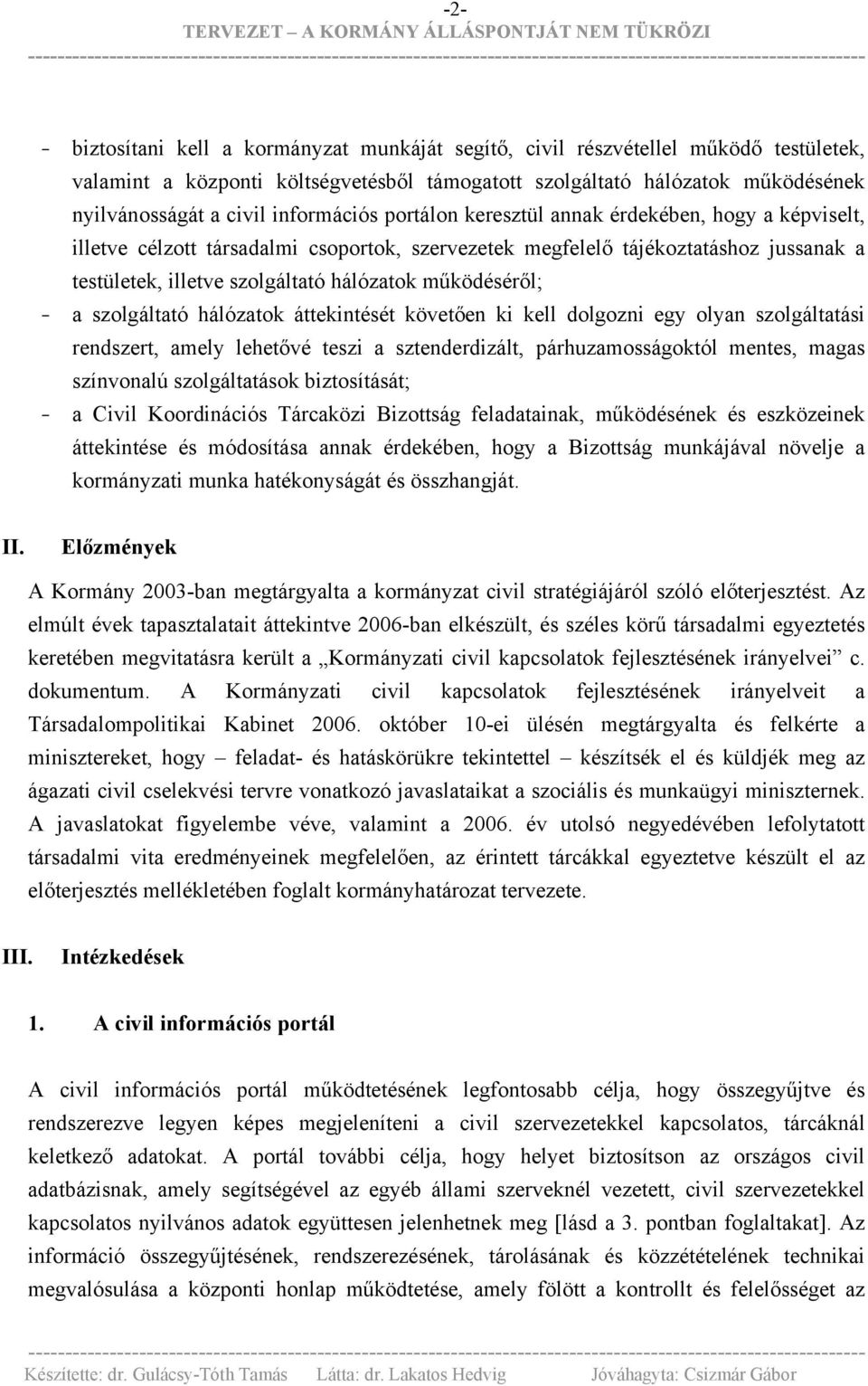 működéséről; - a szolgáltató hálózatok áttekintését követően ki kell dolgozni egy olyan szolgáltatási rendszert, amely lehetővé teszi a sztenderdizált, párhuzamosságoktól mentes, magas színvonalú