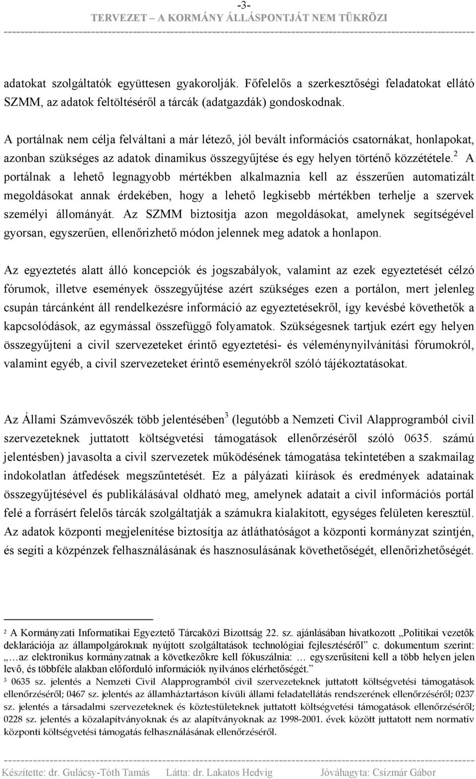 2 A portálnak a lehető legnagyobb mértékben alkalmaznia kell az ésszerűen automatizált megoldásokat annak érdekében, hogy a lehető legkisebb mértékben terhelje a szervek személyi állományát.