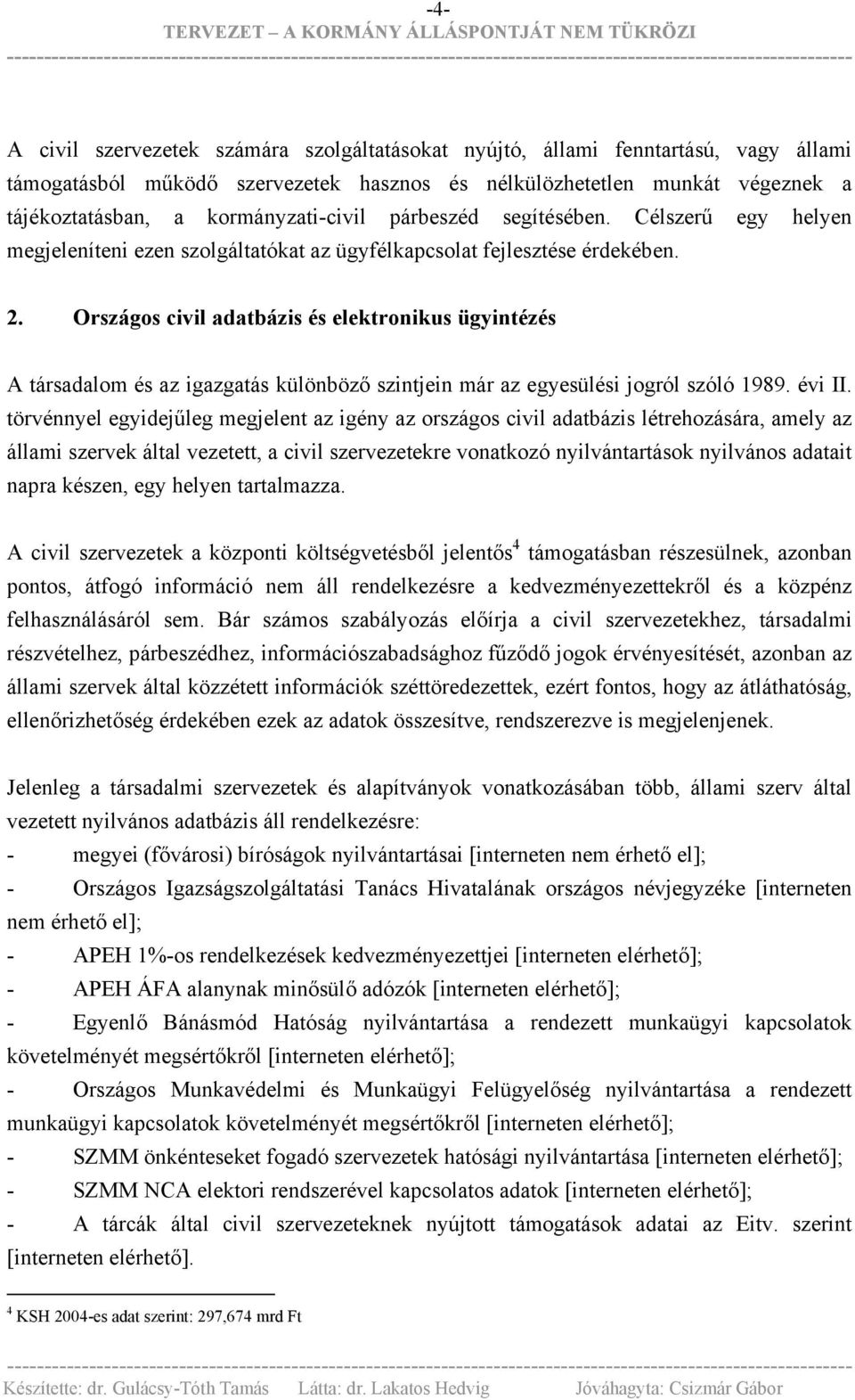 Országos civil adatbázis és elektronikus ügyintézés A társadalom és az igazgatás különböző szintjein már az egyesülési jogról szóló 1989. évi II.