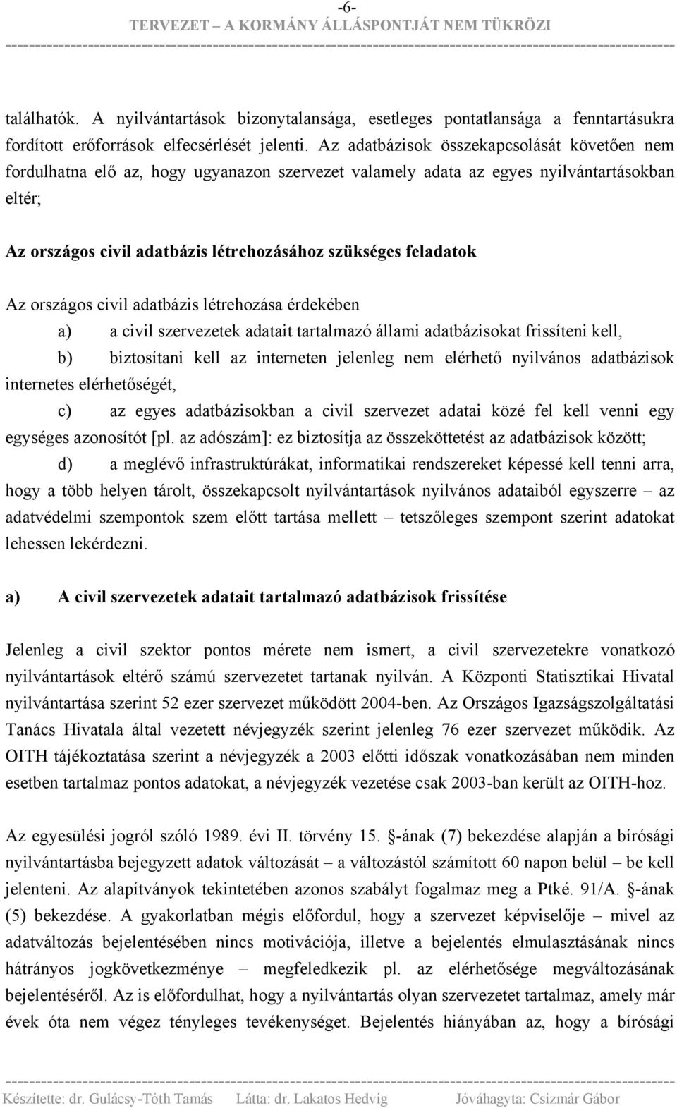 feladatok Az országos civil adatbázis létrehozása érdekében a) a civil szervezetek adatait tartalmazó állami adatbázisokat frissíteni kell, b) biztosítani kell az interneten jelenleg nem elérhető