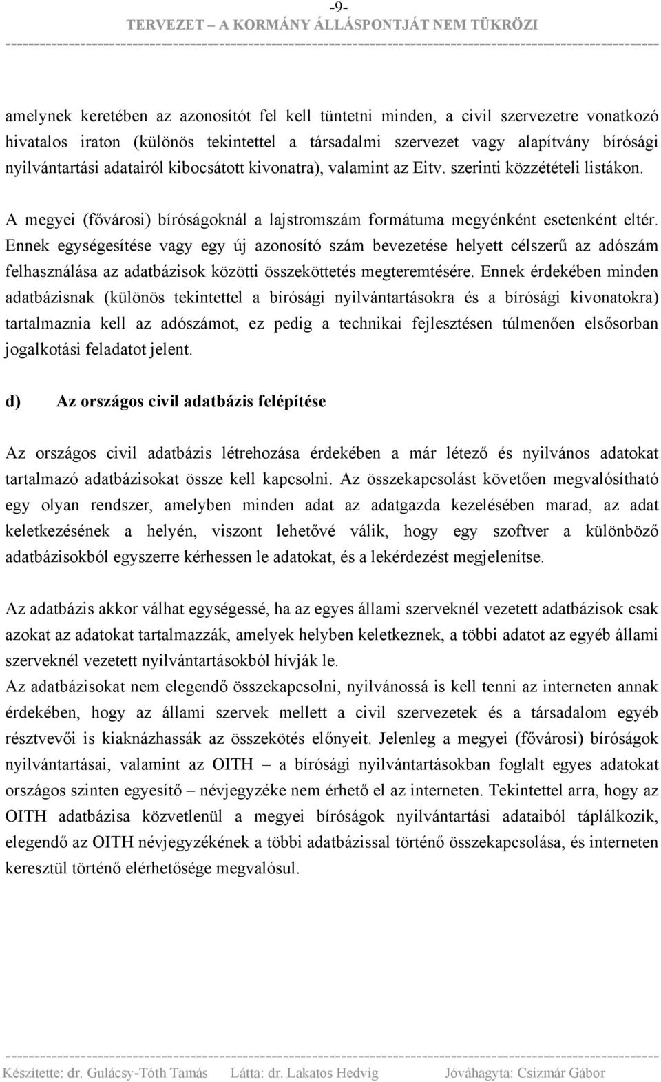 Ennek egységesítése vagy egy új azonosító szám bevezetése helyett célszerű az adószám felhasználása az adatbázisok közötti összeköttetés megteremtésére.