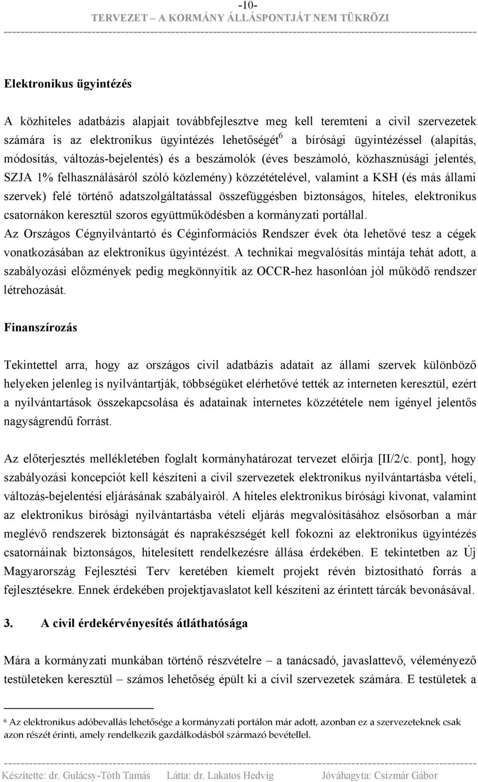 felé történő adatszolgáltatással összefüggésben biztonságos, hiteles, elektronikus csatornákon keresztül szoros együttműködésben a kormányzati portállal.