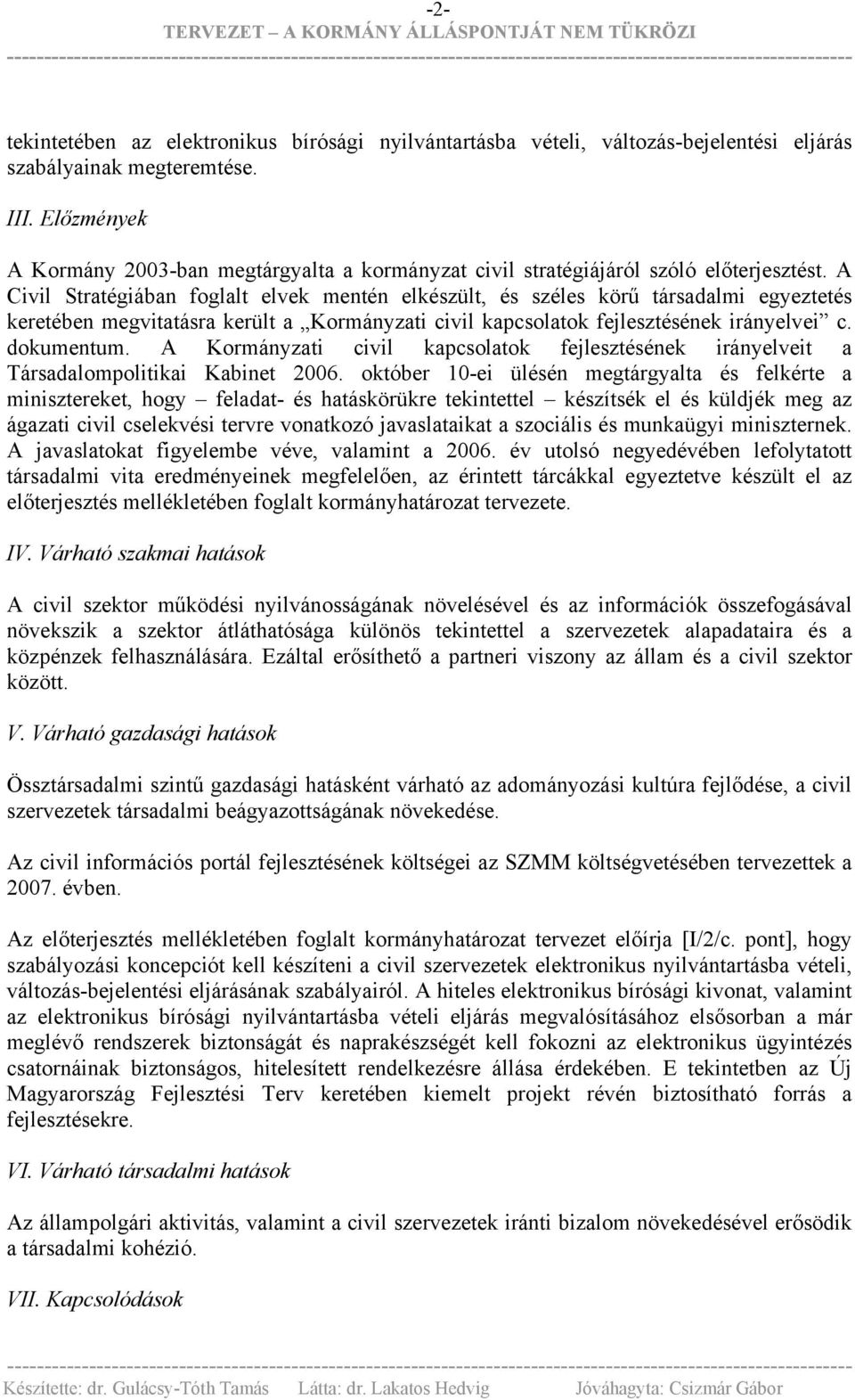 A Civil Stratégiában foglalt elvek mentén elkészült, és széles körű társadalmi egyeztetés keretében megvitatásra került a Kormányzati civil kapcsolatok fejlesztésének irányelvei c. dokumentum.