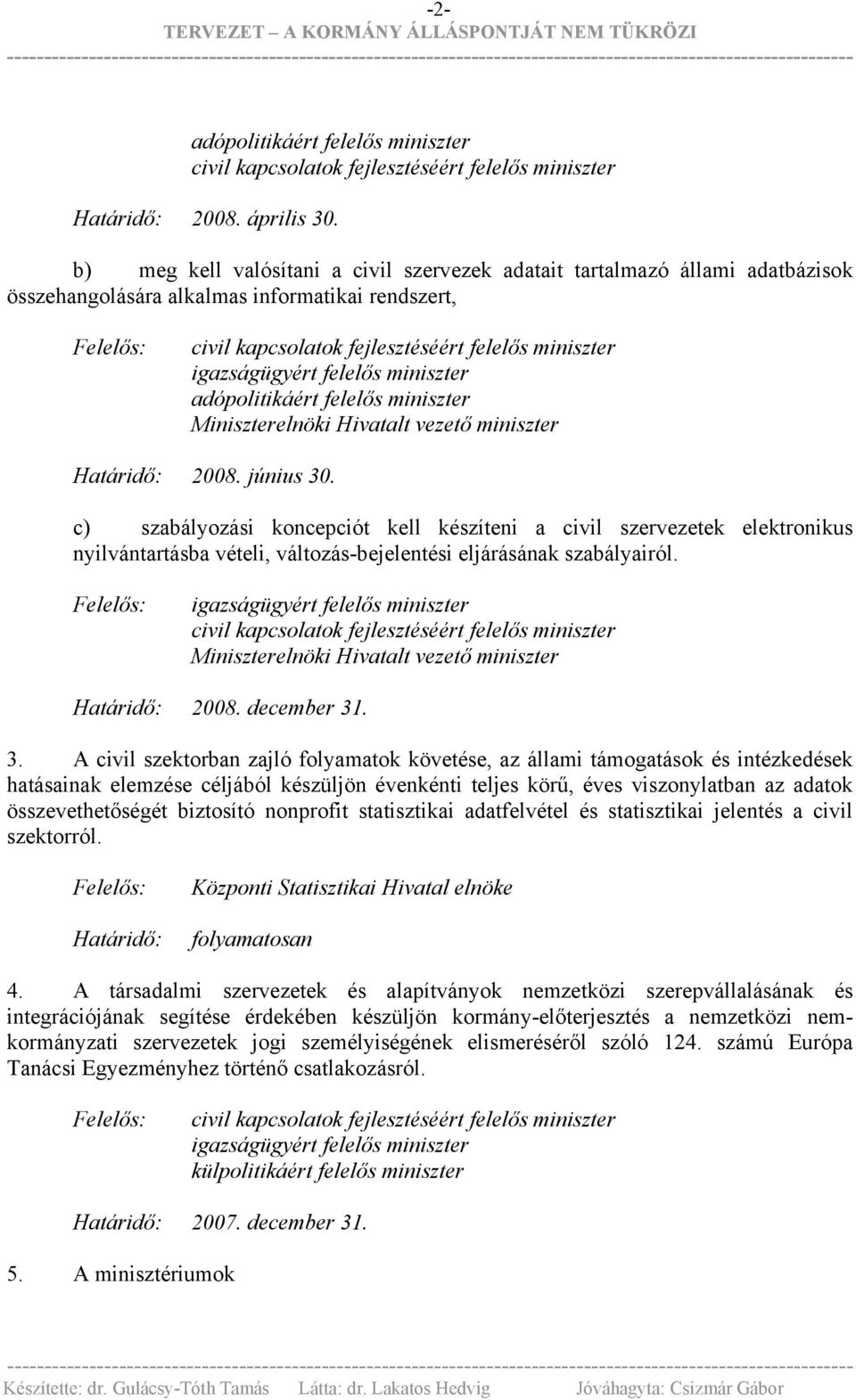 igazságügyért felelős miniszter adópolitikáért felelős miniszter Miniszterelnöki Hivatalt vezető miniszter Határidő: 2008. június 30.