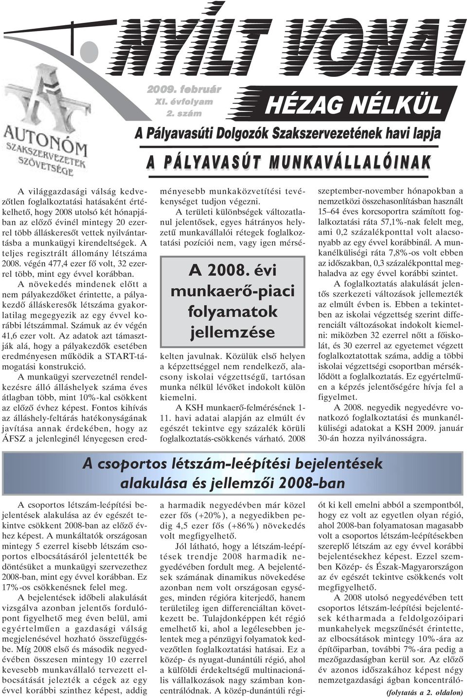 álláskeresõt vettek nyilvántartásba a munkaügyi kirendeltségek. A teljes regisztrált állomány létszáma 2008. végén 477,4 ezer fõ volt, 32 ezerrel több, mint egy évvel korábban.