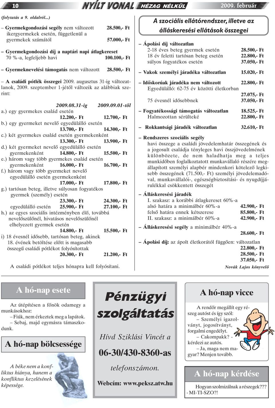 augusztus 31-ig változatlanok, 2009. szeptember 1-jétõl változik az alábbiak szerint: 2009.08.31-ig 2009.09.01-tõl a.) egy gyermekes család esetén 12.200,- Ft 12.700,- Ft b.