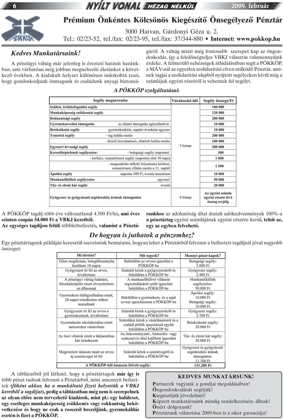 A kialakult helyzet különösen indokolttá teszi, hogy gondoskodjunk önmagunk és családunk anyagi biztonsá- gáról.