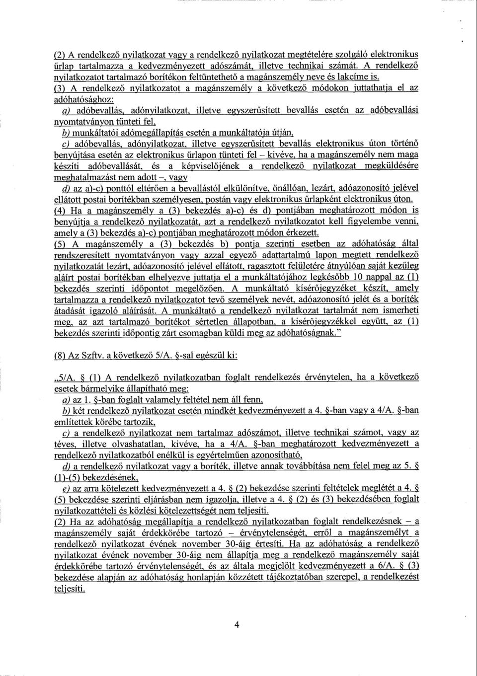 (3) A rendelkező nyilatkozatot a magánszemély a következő módokon juttathatja el az adóhatósághoz : a) adóbevallás, adónyilatkozat, illetve egyszer űsített bevallás esetén az adóbevallás i