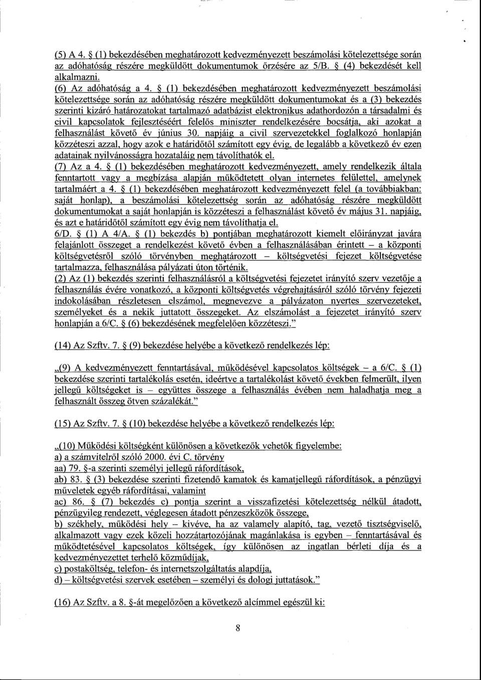 (1) bekezdésében meghatározott kedvezményezett beszámolás i kötelezettsége során az adóhatóság részére megküldött dokumentumokat és a (3) bekezdé s szerinti kizáró határozatokat tartalmazó adatbázist