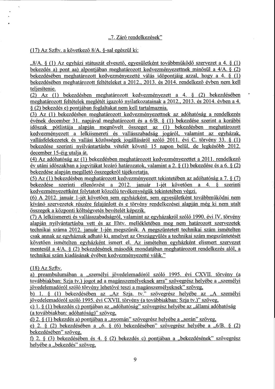 (1 ) bekezdésében meghatározott feltételeket a 2012., 2013. és 2014. rendelkező évben nem kel l teljesítenie. (2) Az (1) bekezdésben meghatározott kedvezményezett a 4.