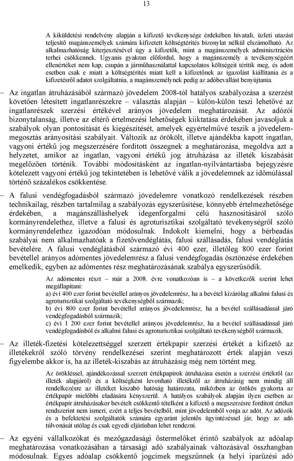 Ugyanis gyakran előfordul, hogy a magánszemély a tevékenységéért ellenértéket nem kap, csupán a járműhasználattal kapcsolatos költségeit térítik meg, és adott esetben csak e miatt a költségtérítés