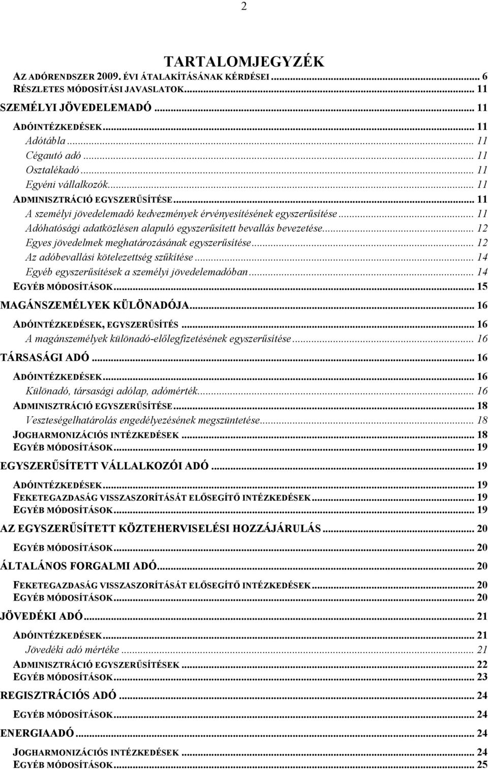 .. 11 Adóhatósági adatközlésen alapuló egyszerűsített bevallás bevezetése... 12 Egyes jövedelmek meghatározásának egyszerűsítése... 12 Az adóbevallási kötelezettség szűkítése.