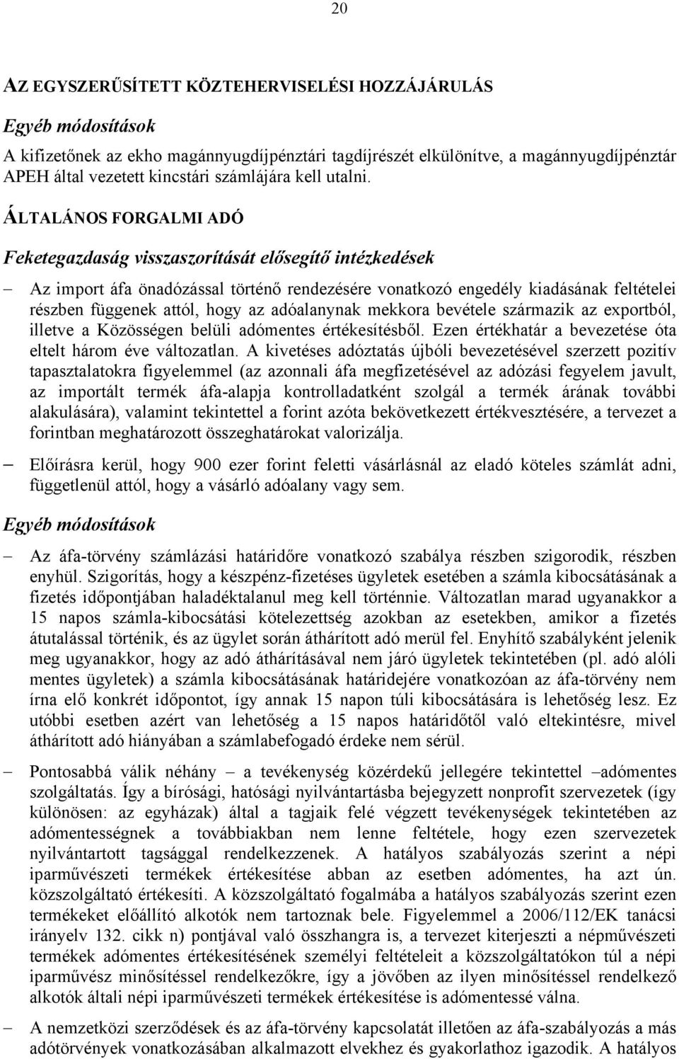 ÁLTALÁNOS FORGALMI ADÓ Feketegazdaság visszaszorítását elősegítő intézkedések Az import áfa önadózással történő rendezésére vonatkozó engedély kiadásának feltételei részben függenek attól, hogy az