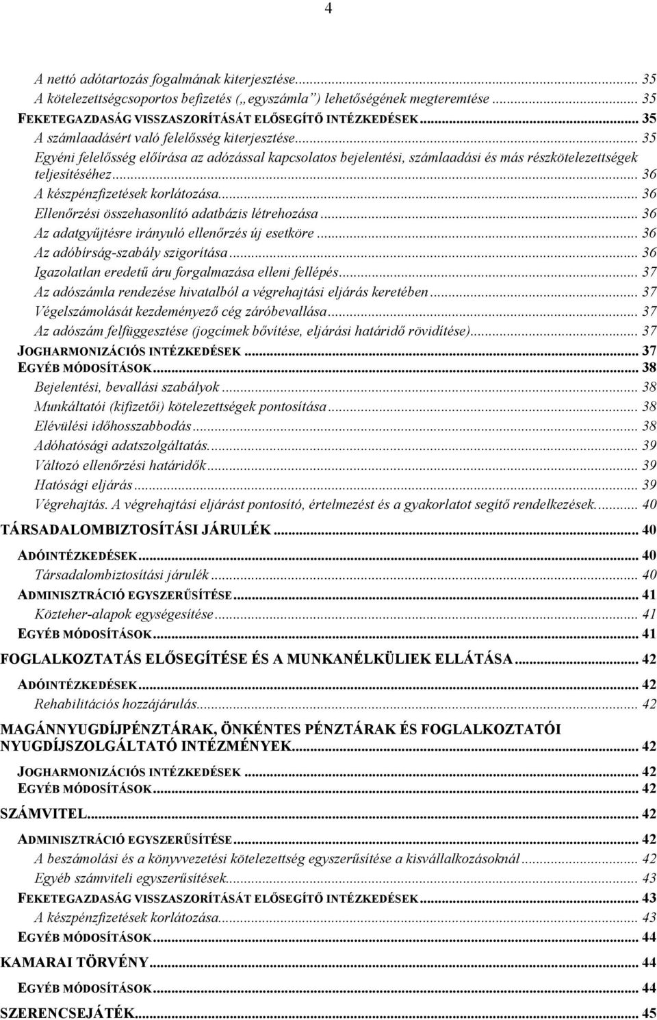 .. 36 A készpénzfizetések korlátozása... 36 Ellenőrzési összehasonlító adatbázis létrehozása... 36 Az adatgyűjtésre irányuló ellenőrzés új esetköre... 36 Az adóbírság-szabály szigorítása.