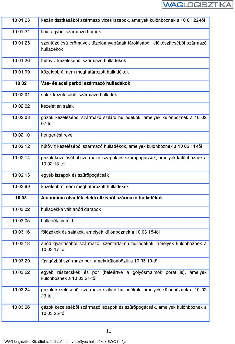 kezeléséből származó hulladék 10 02 02 kezeletlen salak 10 02 08 gázok kezeléséből származó szilárd hulladékok, amelyek különböznek a 10 02 07-től 10 02 10 hengerlési reve 10 02 12 hűtővíz