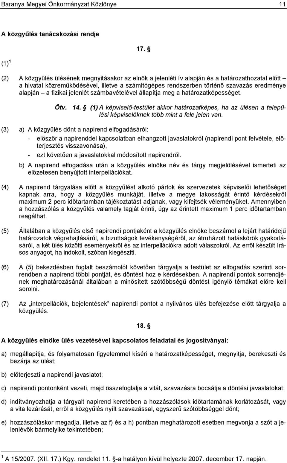 fizikai jelenlét számbavételével állapítja meg a határozatképességet. Ötv. 14. (1) A képviselő-testület akkor határozatképes, ha az ülésen a települési képviselőknek több mint a fele jelen van.