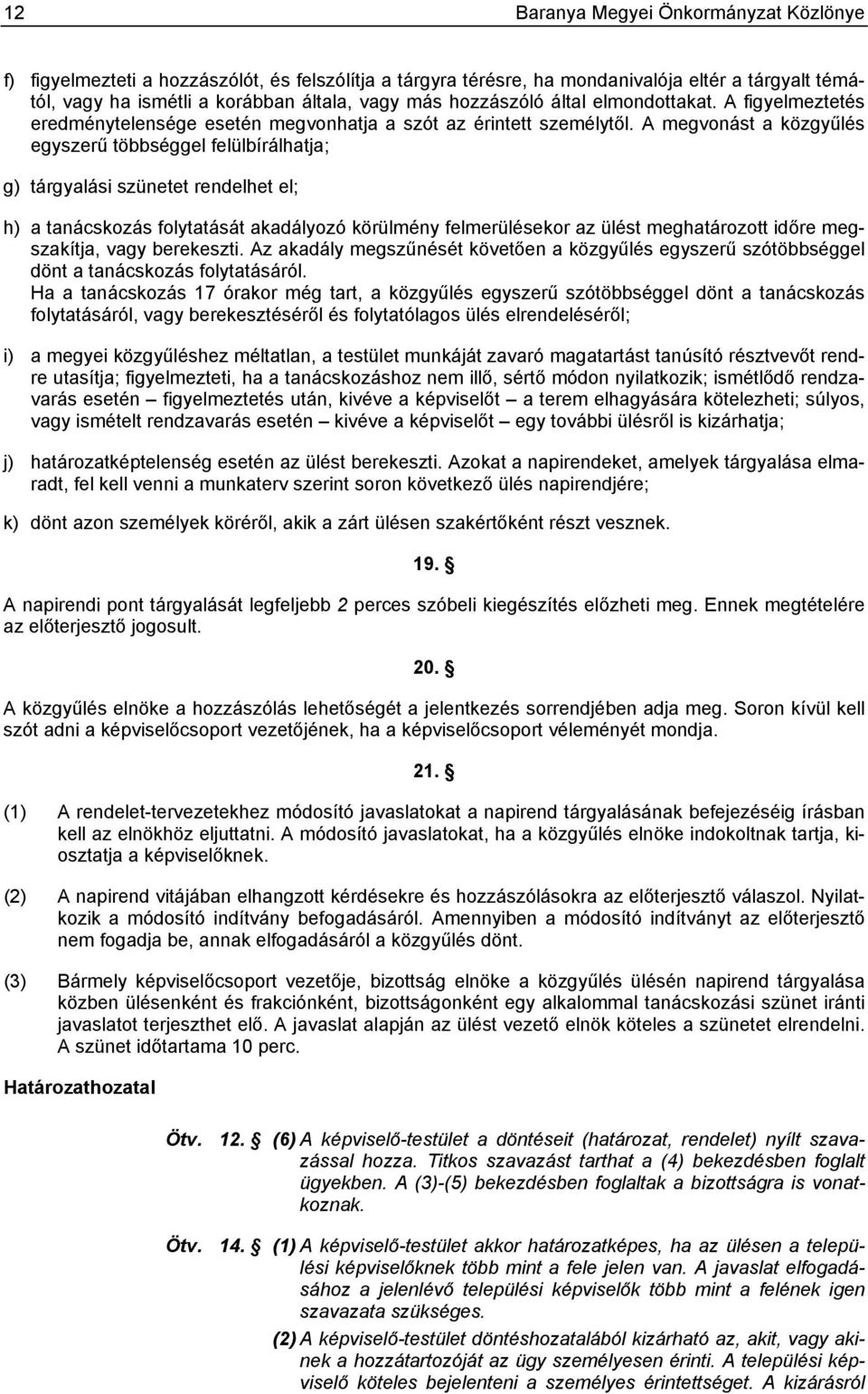 A megvonást a közgyűlés egyszerű többséggel felülbírálhatja; g) tárgyalási szünetet rendelhet el; h) a tanácskozás folytatását akadályozó körülmény felmerülésekor az ülést meghatározott időre