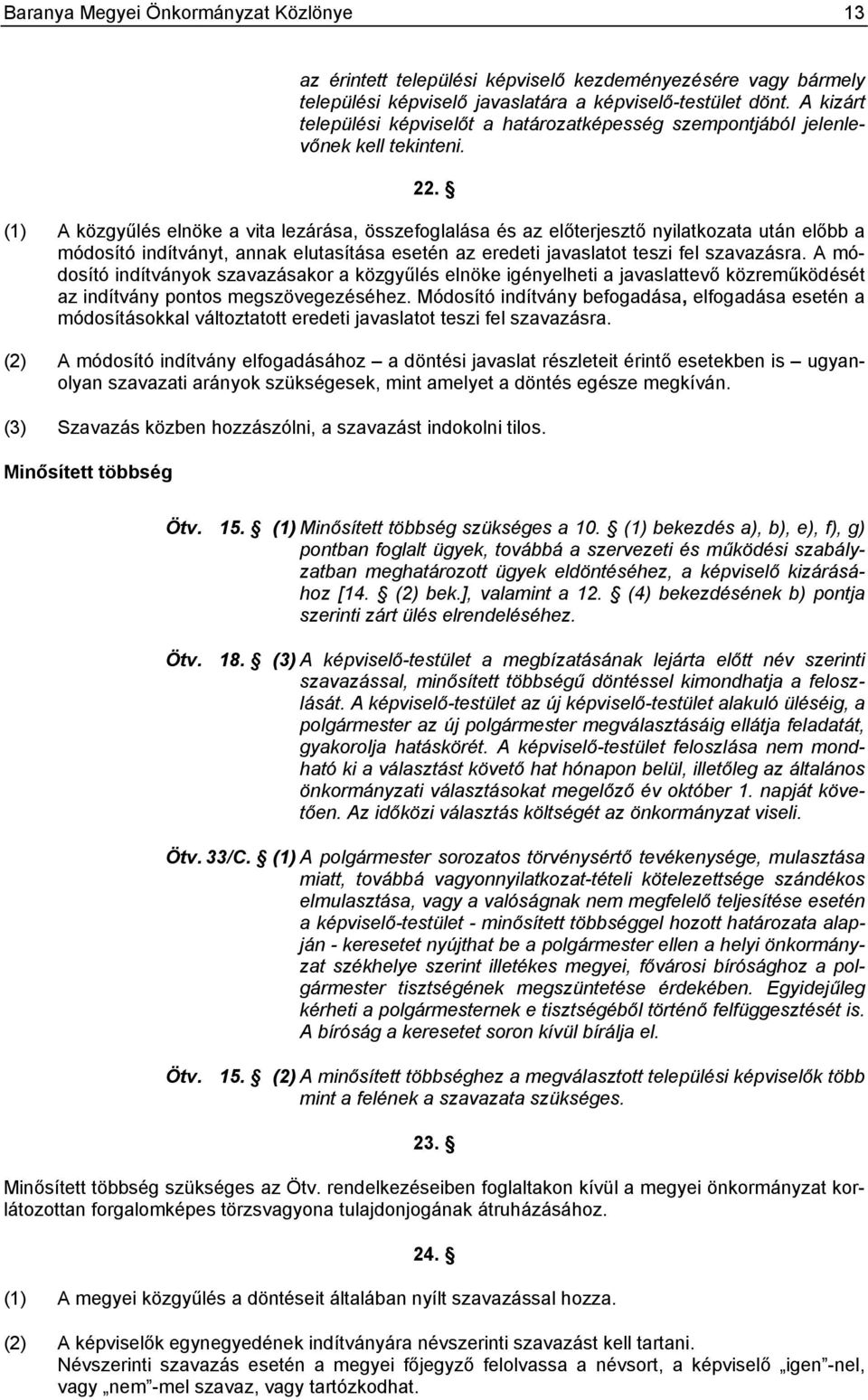 (1) A közgyűlés elnöke a vita lezárása, összefoglalása és az előterjesztő nyilatkozata után előbb a módosító indítványt, annak elutasítása esetén az eredeti javaslatot teszi fel szavazásra.