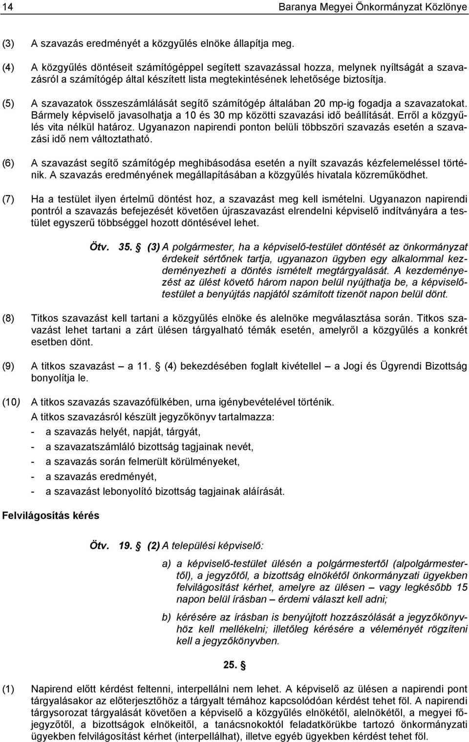 (5) A szavazatok összeszámlálását segítő számítógép általában 20 mp-ig fogadja a szavazatokat. Bármely képviselő javasolhatja a 10 és 30 mp közötti szavazási idő beállítását.