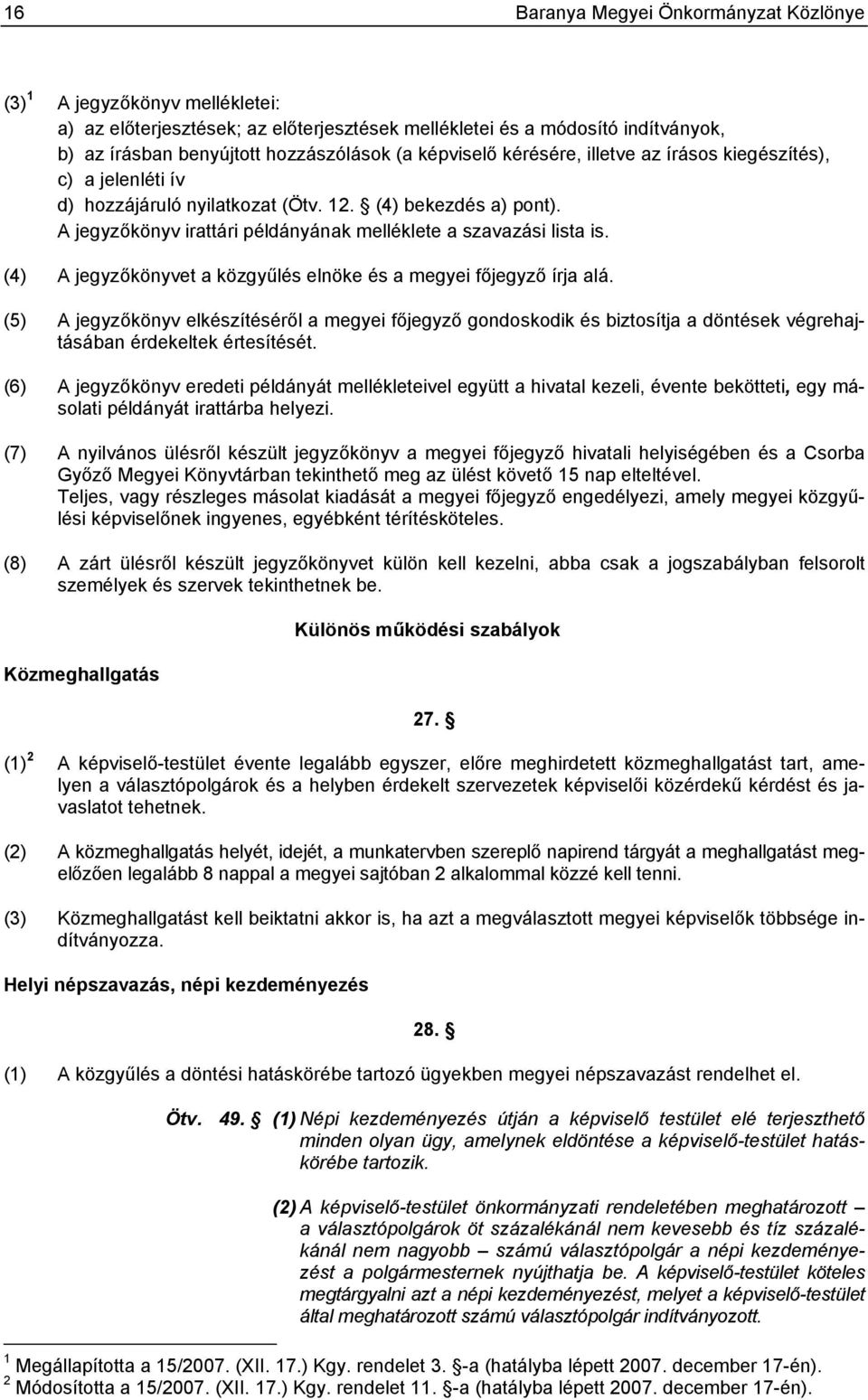 (4) A jegyzőkönyvet a közgyűlés elnöke és a megyei főjegyző írja alá. (5) A jegyzőkönyv elkészítéséről a megyei főjegyző gondoskodik és biztosítja a döntések végrehajtásában érdekeltek értesítését.