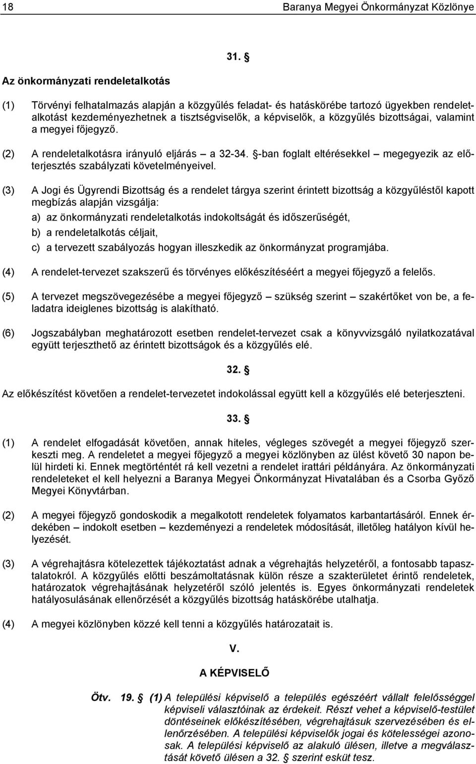 főjegyző. (2) A rendeletalkotásra irányuló eljárás a 32-34. -ban foglalt eltérésekkel megegyezik az előterjesztés szabályzati követelményeivel.