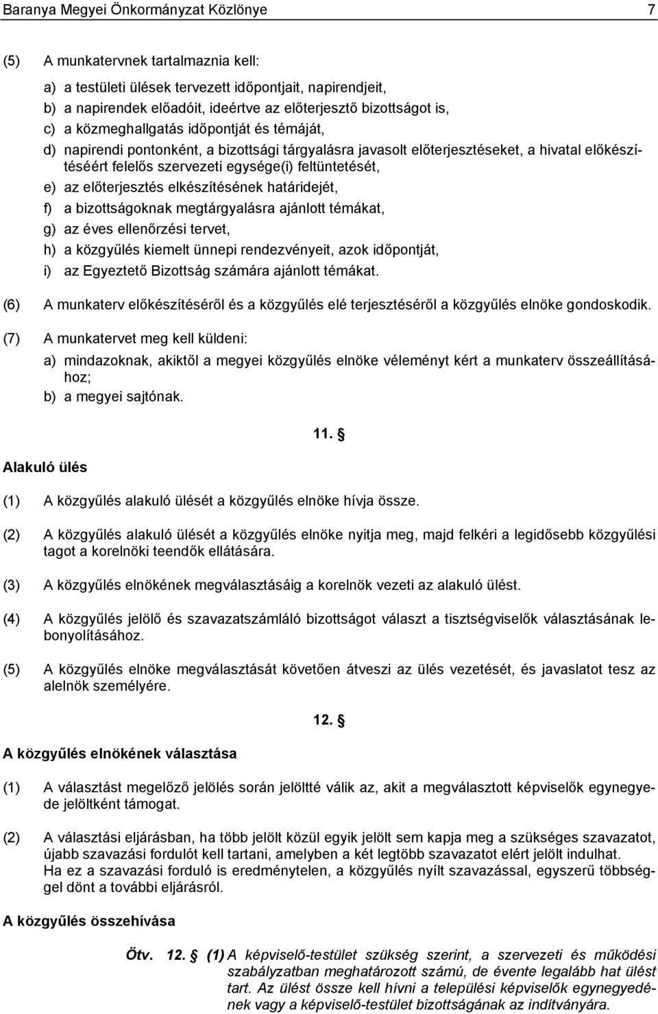 az előterjesztés elkészítésének határidejét, f) a bizottságoknak megtárgyalásra ajánlott témákat, g) az éves ellenőrzési tervet, h) a közgyűlés kiemelt ünnepi rendezvényeit, azok időpontját, i) az