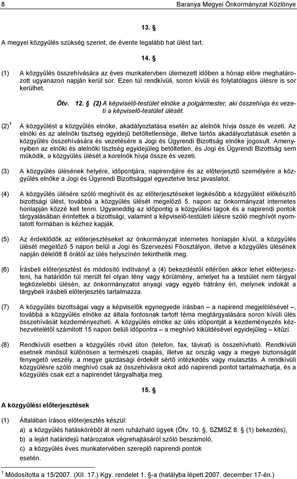 Ötv. 12. (2) A képviselő-testület elnöke a polgármester, aki összehívja és vezeti a képviselő-testület ülését.