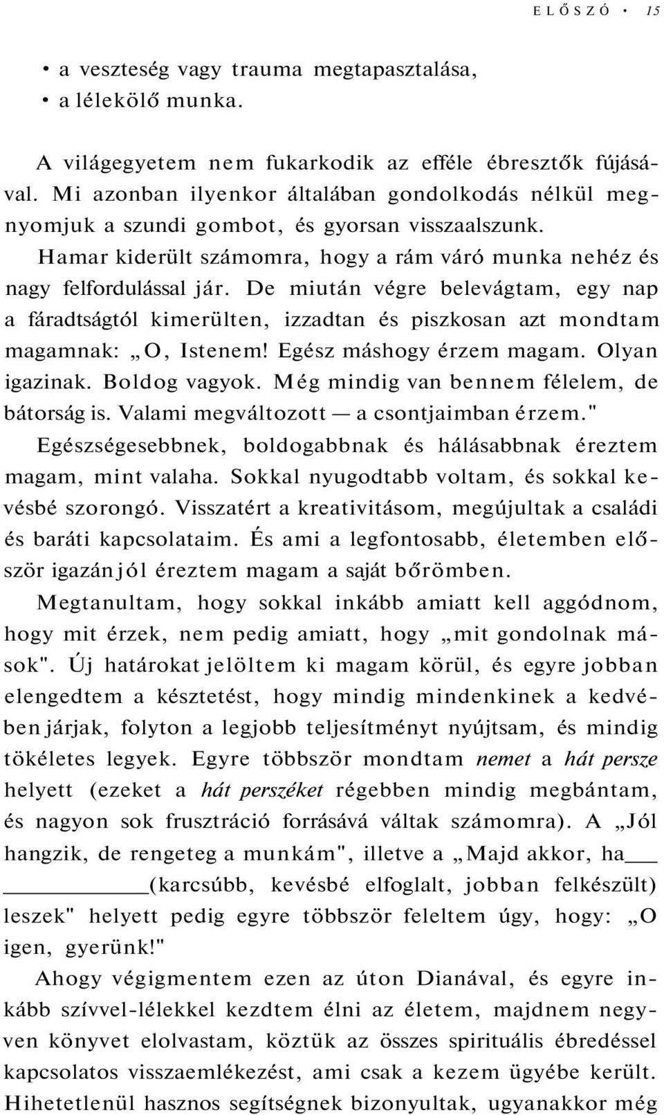 De miután végre belevágtam, egy nap a fáradtságtól kimerülten, izzadtan és piszkosan azt mondtam magamnak: O, Istenem! Egész máshogy érzem magam. Olyan igazinak. Boldog vagyok.