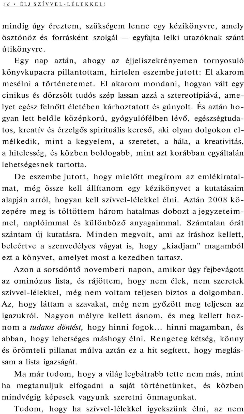 El akarom mondani, hogyan vált egy cinikus és dörzsölt tudós szép lassan azzá a sztereotípiává, amelyet egész felnőtt életében kárhoztatott és gúnyolt.