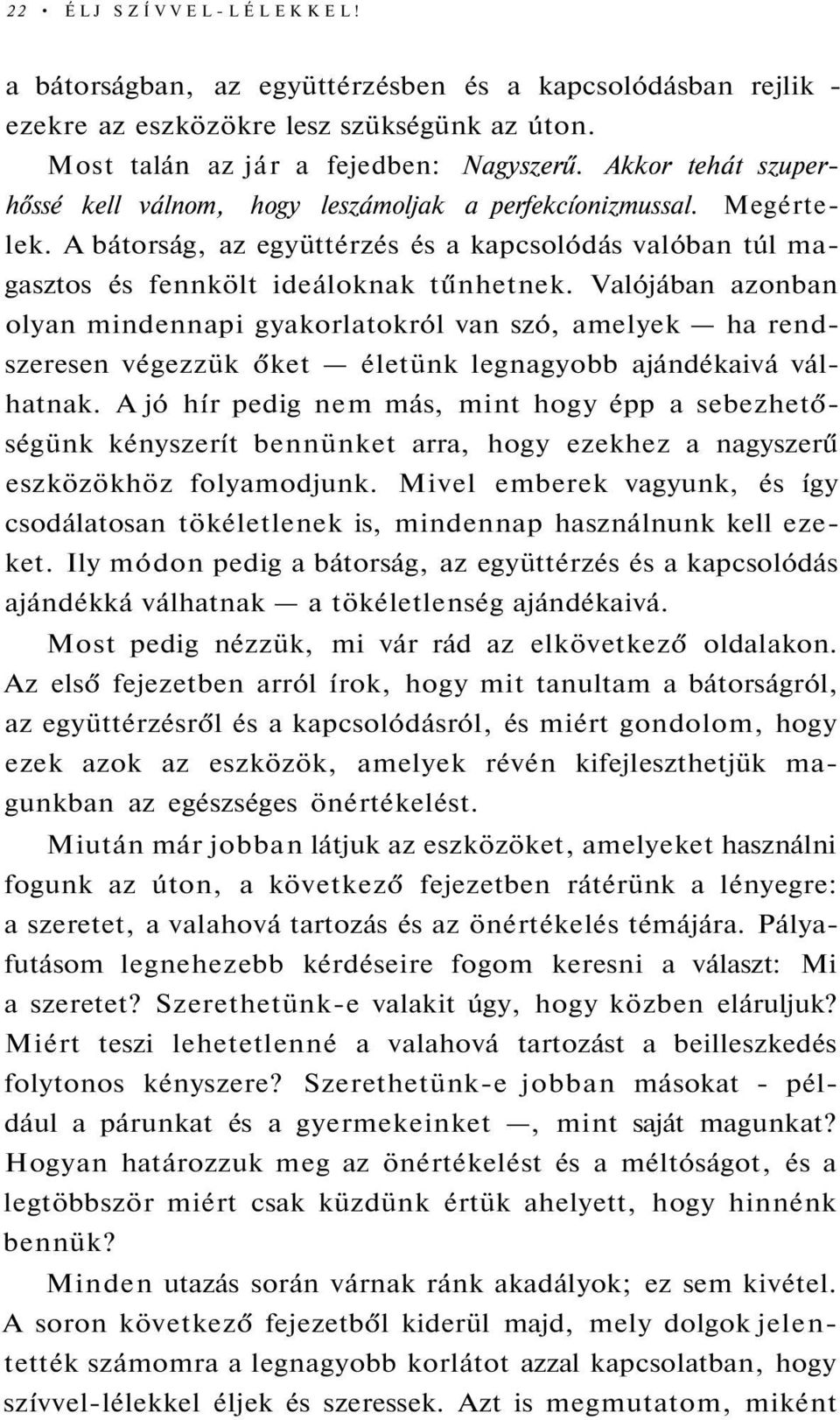 Valójában azonban olyan mindennapi gyakorlatokról van szó, amelyek ha rendszeresen végezzük őket életünk legnagyobb ajándékaivá válhatnak.