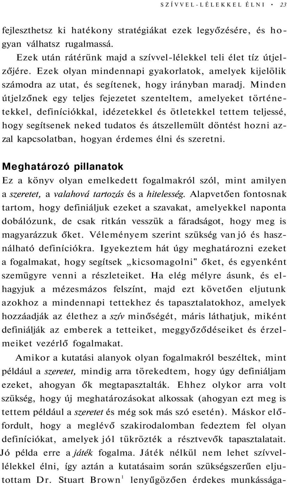 Minden útjelzőnek egy teljes fejezetet szenteltem, amelyeket történetekkel, definíciókkal, idézetekkel és ötletekkel tettem teljessé, hogy segítsenek neked tudatos és átszellemült döntést hozni azzal