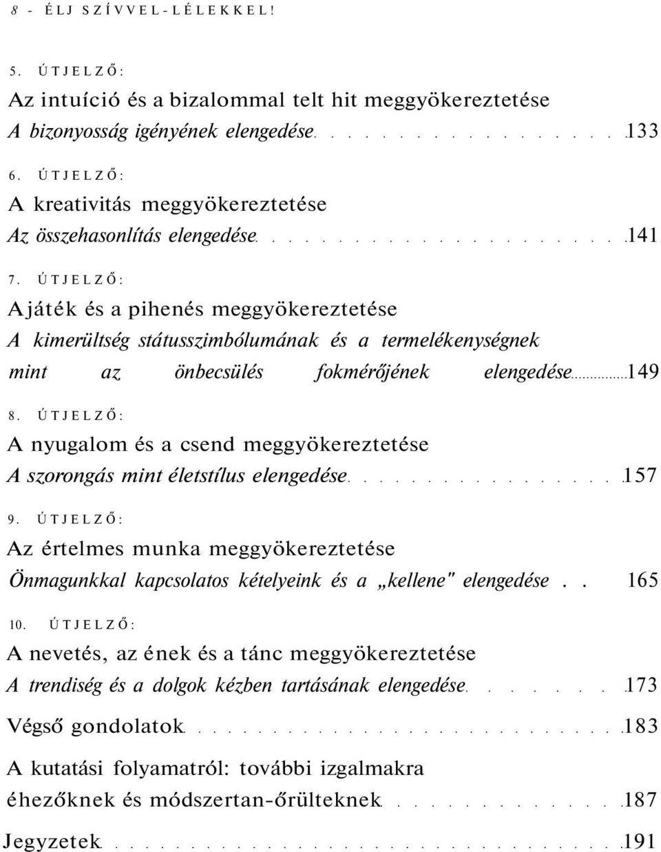 ÚTJELZŐ: A játék és a pihenés meggyökereztetése A kimerültség státusszimbólumának és a termelékenységnek mint az önbecsülés fokmérőjének elengedése 149 8.