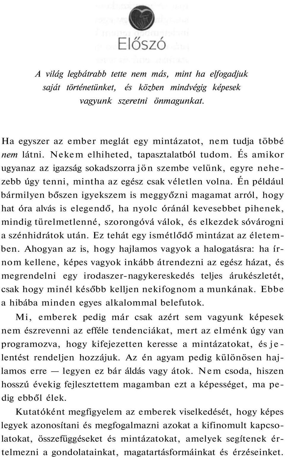 Én például bármilyen bőszen igyekszem is meggyőzni magamat arról, hogy hat óra alvás is elegendő, ha nyolc óránál kevesebbet pihenek, mindig türelmetlenné, szorongóvá válok, és elkezdek sóvárogni a