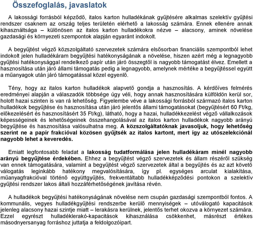 A begyűjtést végző közszolgáltató szervezetek számára elsősorban financiális szempontból lehet indokolt jelen hulladékáram begyűjtési hatékonyságának a növelése, hiszen azért még a legnagyobb