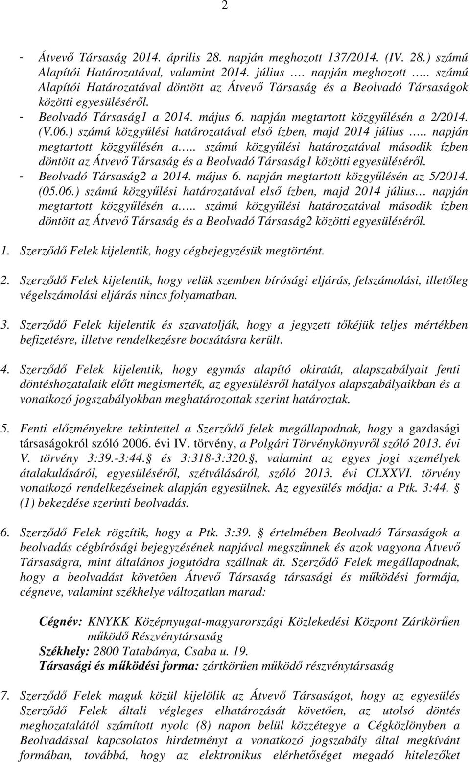 - Beolvadó Társaság2 a 2014. május 6. napján megtartott közgyűlésén az 5/2014. (05.06.) számú közgyűlési határozatával első ízben, majd 2014 július napján megtartott közgyűlésén a.