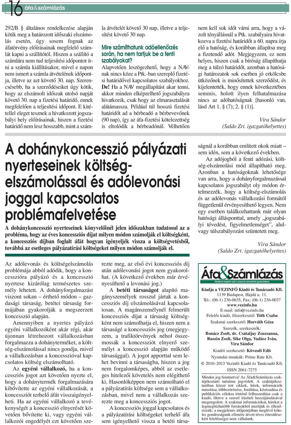 n nem ismert a számla átvételének idôpontja, il let ve az azt kö ve tô 30. nap. Sze ren - csésebb, ha a szerzôdéseiket úgy kötik, hogy az el szá molt idô szak utol só nap ját követô 30.