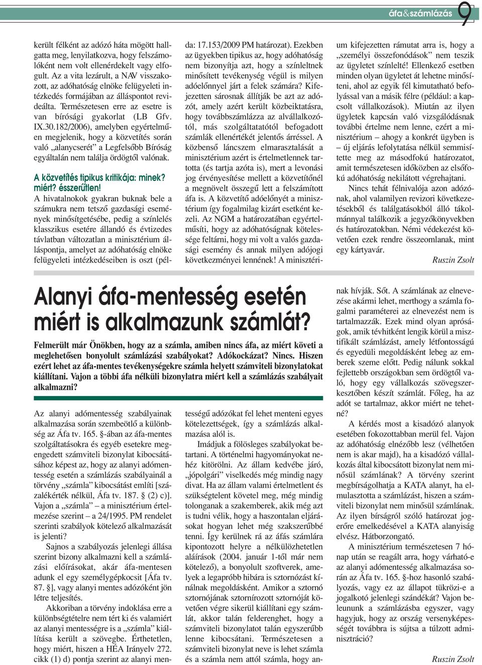 182/2006), amelyben egyértelmûen megjelenik, hogy a közvetítés során való alanycserét a Legfelsôbb Bíróság egyáltalán nem találja ördögtôl valónak. A köz ve tí tés ti pi kus kri ti ká ja: mi nek?