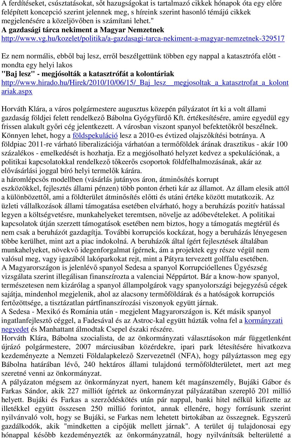 hu/kozelet/politika/a-gazdasagi-tarca-nekiment-a-magyar-nemzetnek-329517 Ez nem normális, ebből baj lesz, erről beszélgettünk többen egy nappal a katasztrófa előtt - mondta egy helyi lakos "Baj lesz"